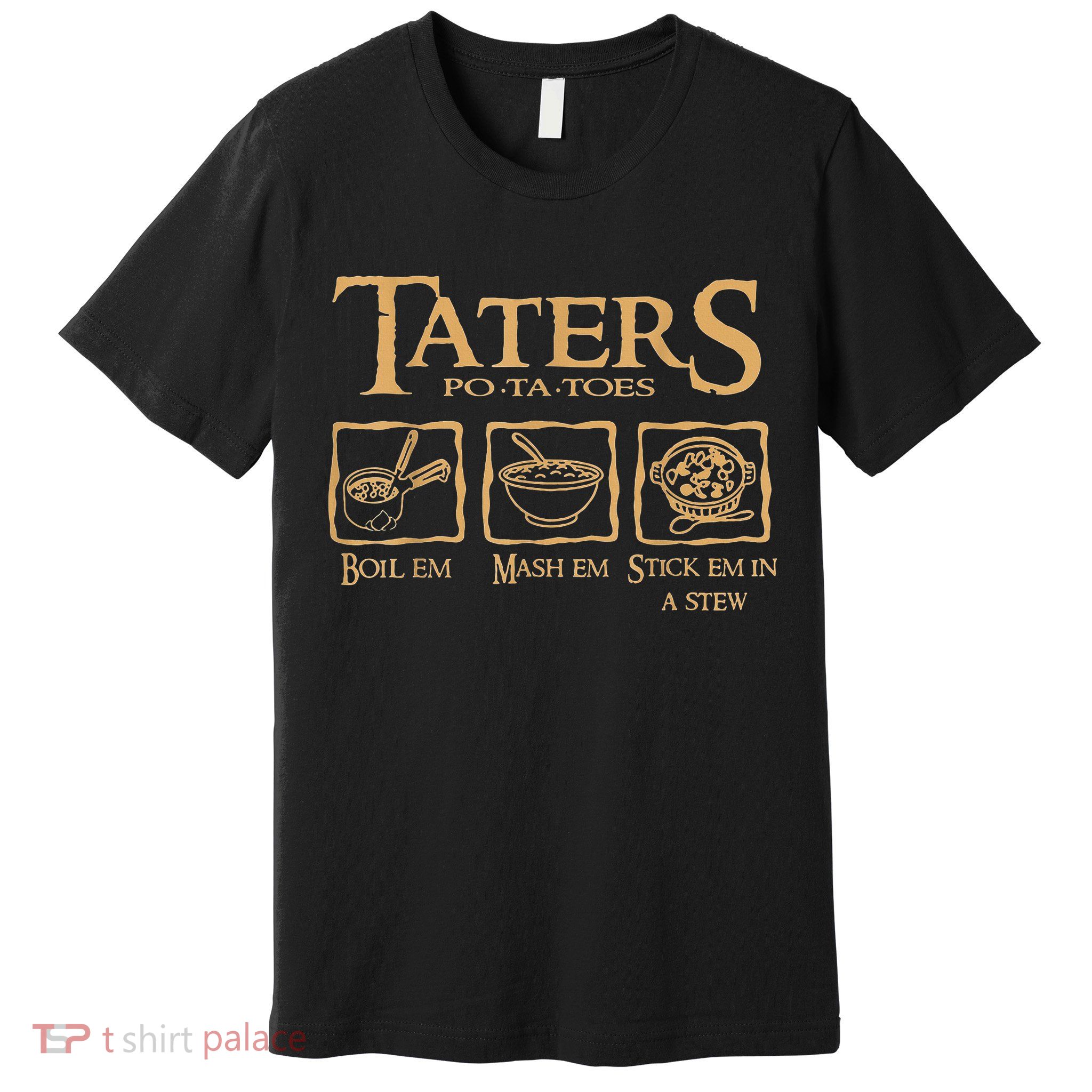 Taters Potatoes Boil Em Mash Em Stick Em In A Stew Premium T-Shirt