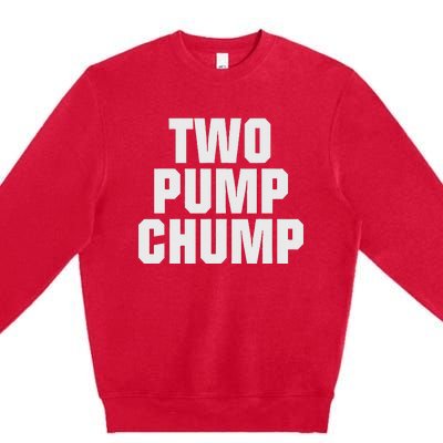 Two Pump Chump Funny Design Premium Crewneck Sweatshirt