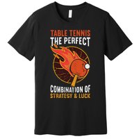 The Perfect Combination Of Strategy & Luck Fun Table Tennis Premium T-Shirt