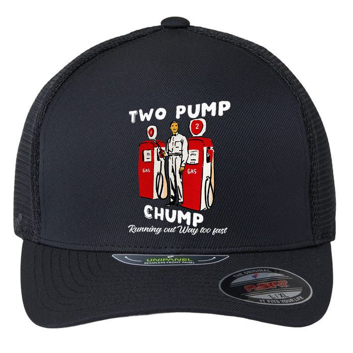Two Pump Chump Running Out Way Too Fast Funny Quote Flexfit Unipanel Trucker Cap