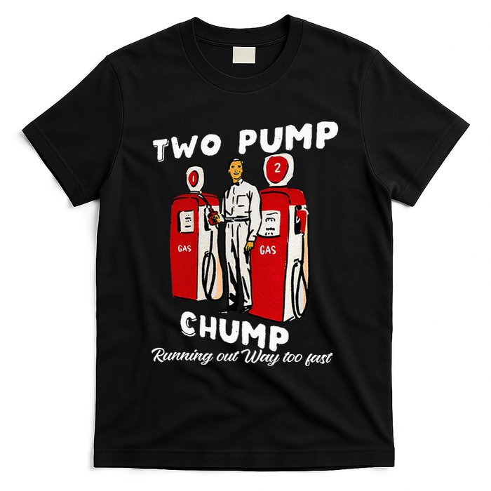 Two Pump Chump Running Out Way Too Fast Funny Quote T-Shirt