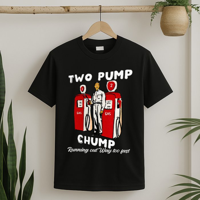 Two Pump Chump Running Out Way Too Fast Funny Quote T-Shirt