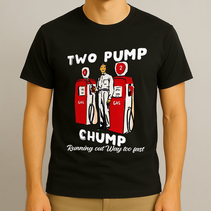 Two Pump Chump Running Out Way Too Fast Funny Quote T-Shirt