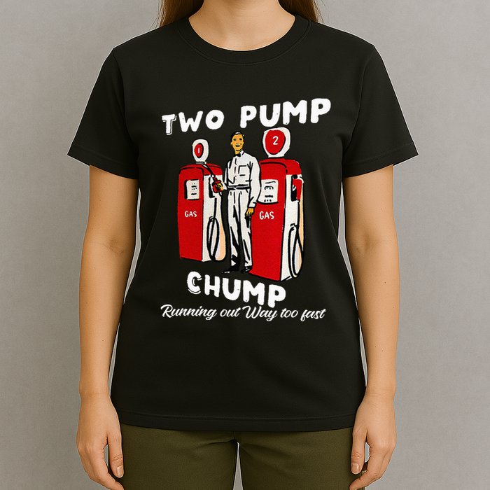 Two Pump Chump Running Out Way Too Fast Funny Quote T-Shirt