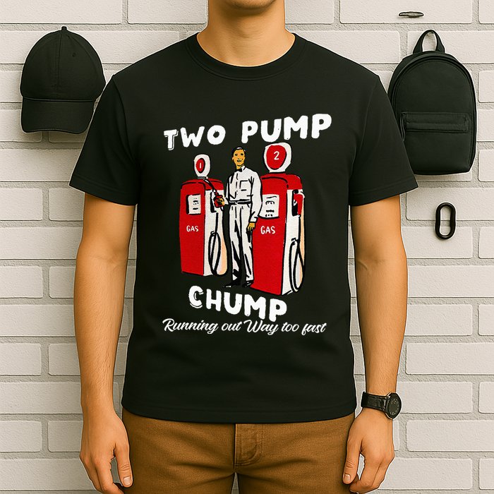 Two Pump Chump Running Out Way Too Fast Funny Quote T-Shirt