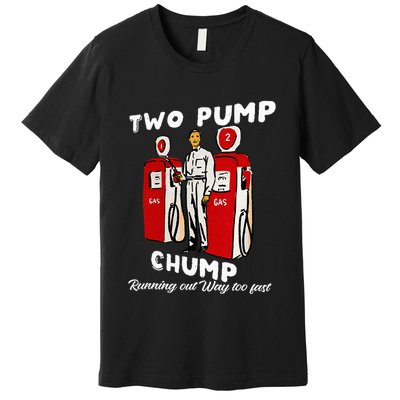Two Pump Chump Running Out Way Too Fast Funny Quote Premium T-Shirt
