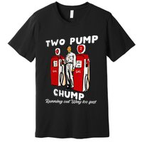 Two Pump Chump Running Out Way Too Fast Funny Quote Premium T-Shirt