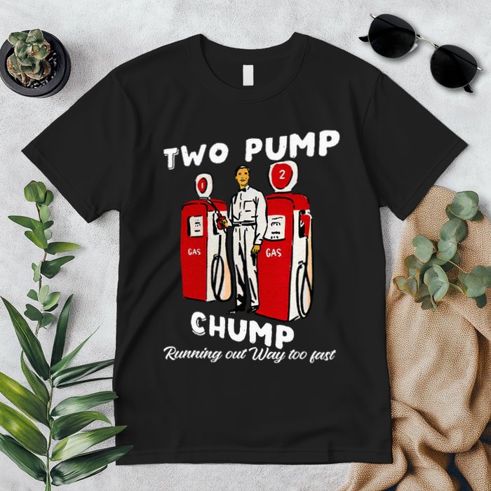 Two Pump Chump Running Out Way Too Fast Funny Quote Premium T-Shirt