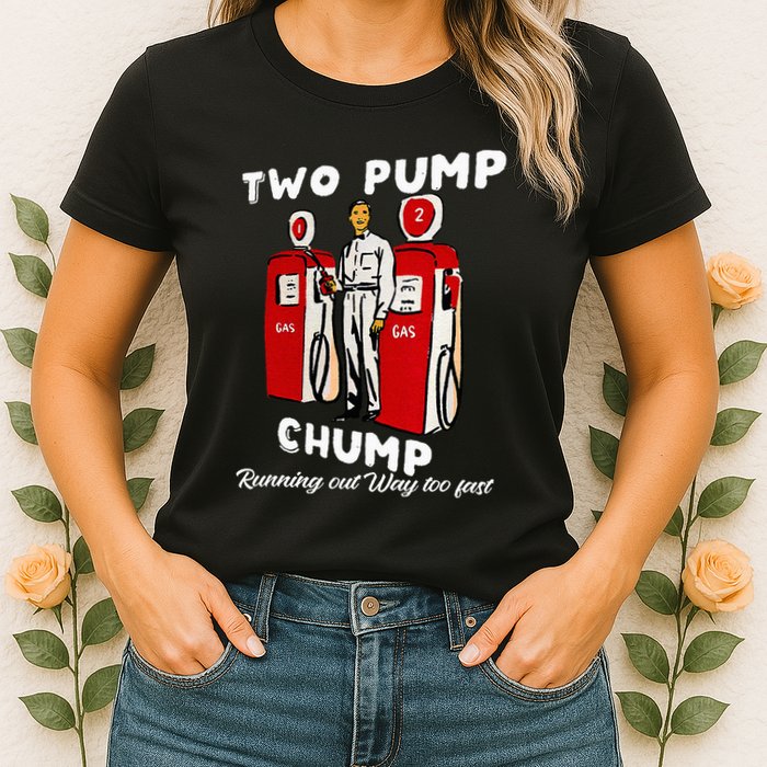 Two Pump Chump Running Out Way Too Fast Funny Quote Womens T-Shirt