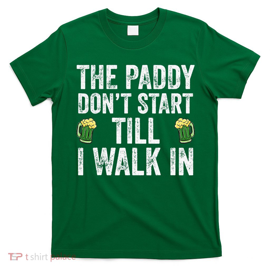 The Paddy Don't Start Til I Walk In St Patricks Day Party T-Shirt