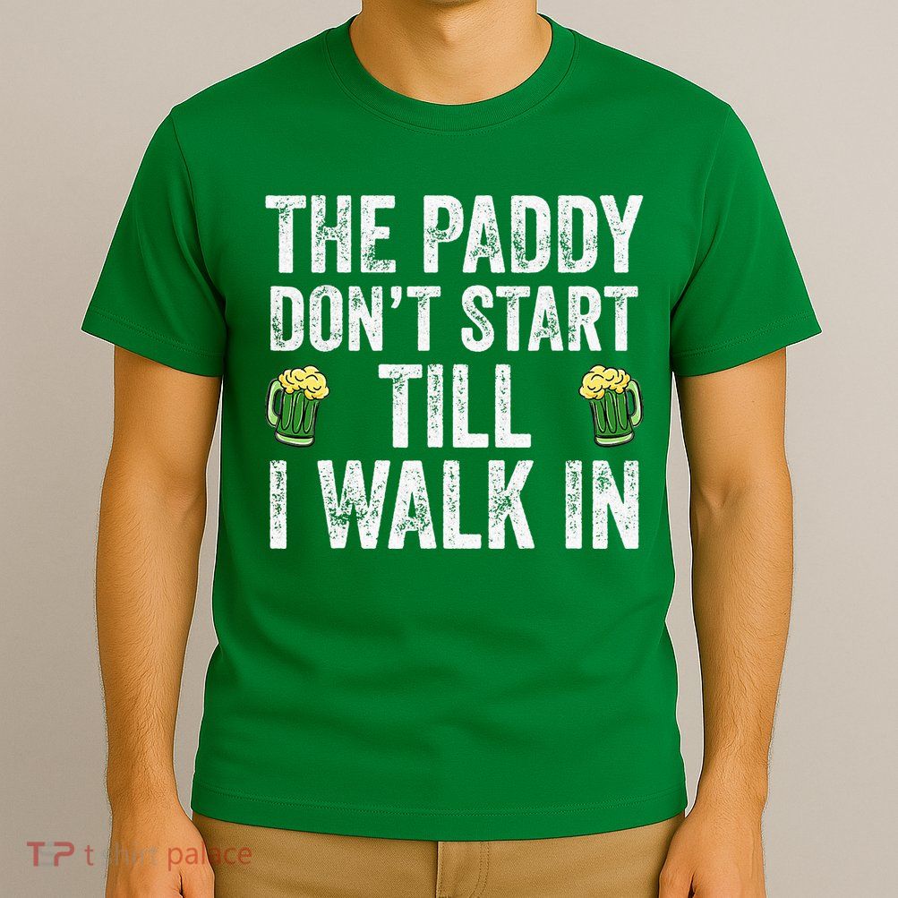 The Paddy Don't Start Til I Walk In St Patricks Day Party T-Shirt