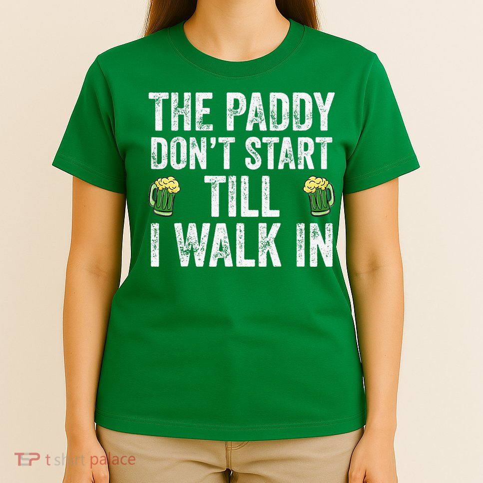 The Paddy Don't Start Til I Walk In St Patricks Day Party T-Shirt