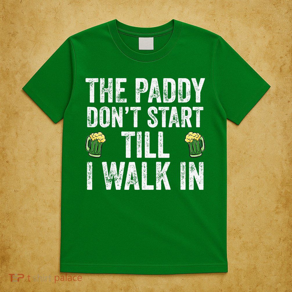 The Paddy Don't Start Til I Walk In St Patricks Day Party T-Shirt