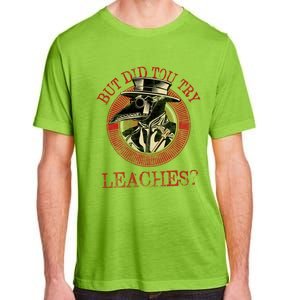 The Plague Doctor Did You Try Leaches Plague Mask Gift Adult ChromaSoft Performance T-Shirt