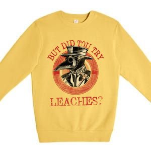 The Plague Doctor Did You Try Leaches Plague Mask Gift Premium Crewneck Sweatshirt