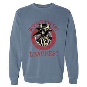 The Plague Doctor Did You Try Leaches Plague Mask Gift Garment-Dyed Sweatshirt