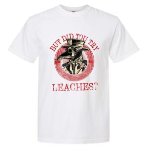 The Plague Doctor Did You Try Leaches Plague Mask Gift Garment-Dyed Heavyweight T-Shirt