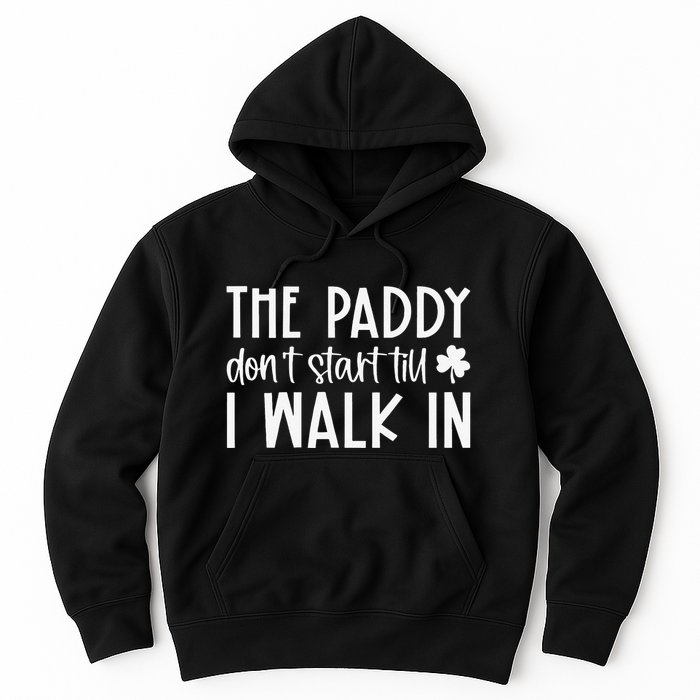 The Paddy Don't Start Till I Walk In St Patrick's Day Spirit Hoodie