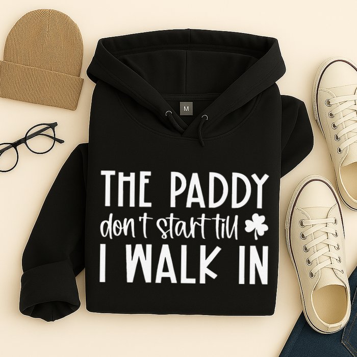The Paddy Don't Start Till I Walk In St Patrick's Day Spirit Hoodie