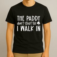 The Paddy Don't Start Till I Walk In St Patrick's Day Spirit T-Shirt