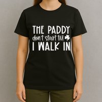 The Paddy Don't Start Till I Walk In St Patrick's Day Spirit T-Shirt