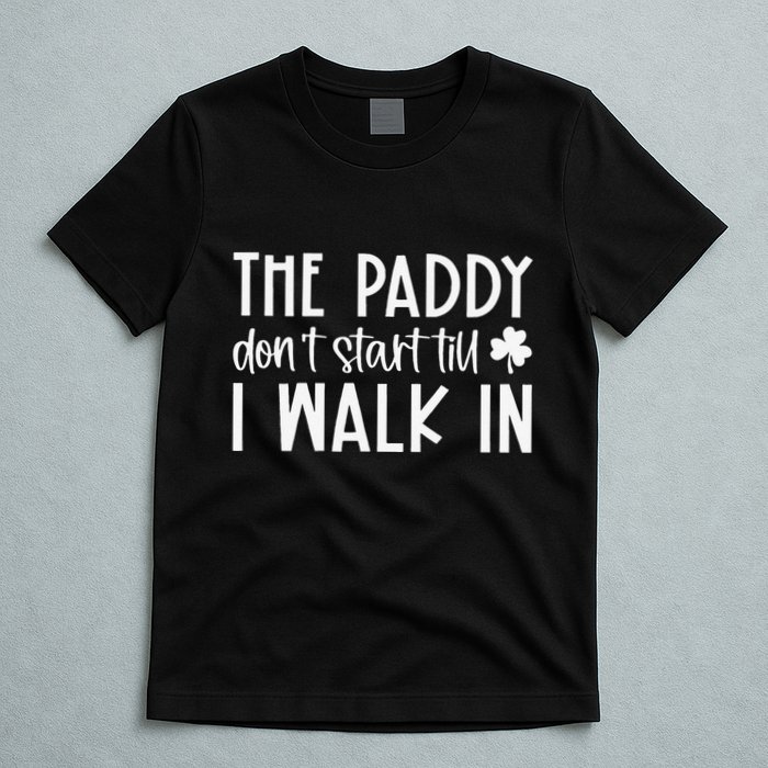 The Paddy Don't Start Till I Walk In St Patrick's Day Spirit T-Shirt