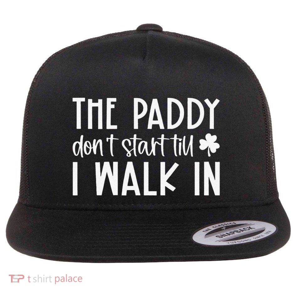 The Paddy Don't Start Till I Walk In St Patrick's Day Spirit Flatbill Hat