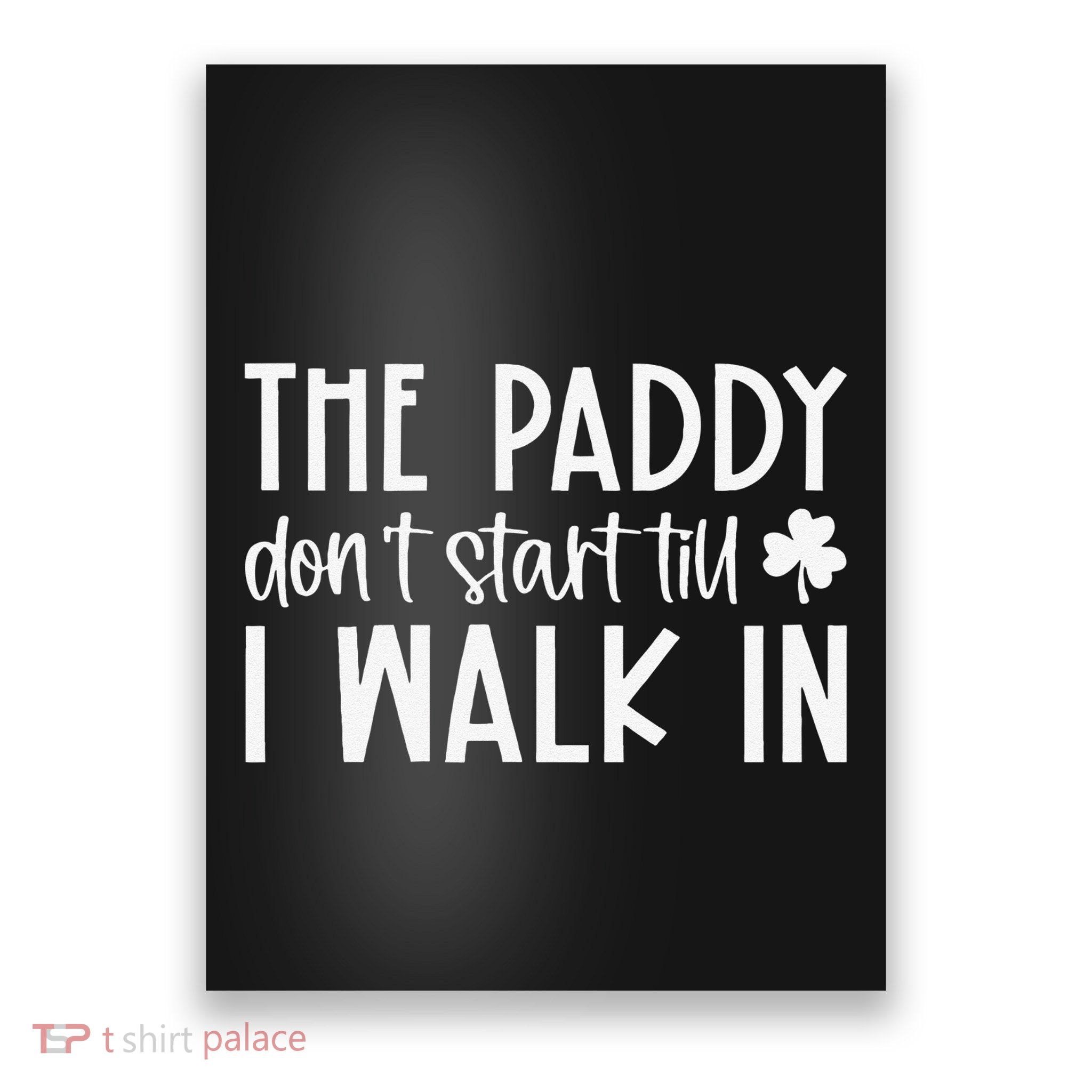 The Paddy Don't Start Till I Walk In St Patrick's Day Spirit Poster