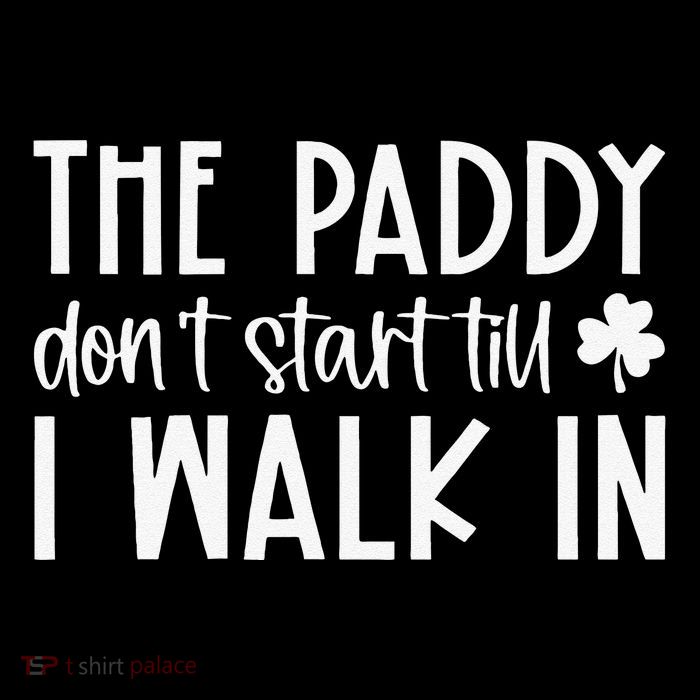 The Paddy Don't Start Till I Walk In St Patrick's Day Spirit Poster