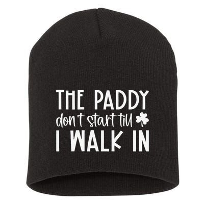 The Paddy Don't Start Till I Walk In St Patrick's Day Spirit Short Acrylic Beanie