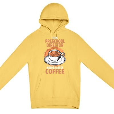 This Preschool Director Needs A Lot Of Coffee Premium Pullover Hoodie