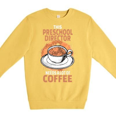 This Preschool Director Needs A Lot Of Coffee Premium Crewneck Sweatshirt