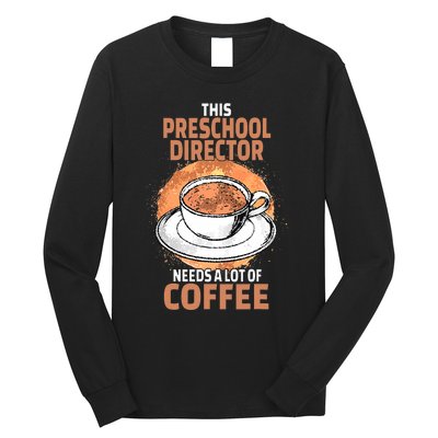 This Preschool Director Needs A Lot Of Coffee Long Sleeve Shirt