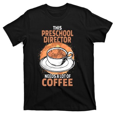 This Preschool Director Needs A Lot Of Coffee T-Shirt