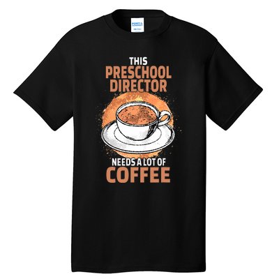 This Preschool Director Needs A Lot Of Coffee Tall T-Shirt