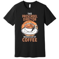 This Preschool Director Needs A Lot Of Coffee Premium T-Shirt