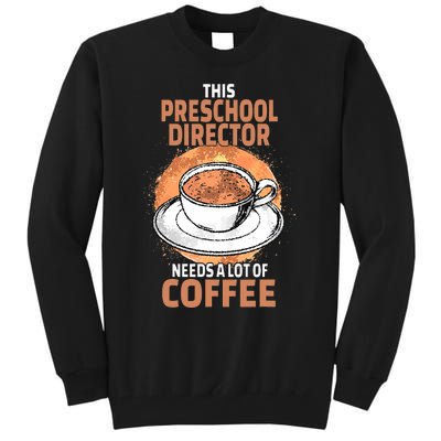 This Preschool Director Needs A Lot Of Coffee Tall Sweatshirt