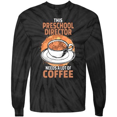 This Preschool Director Needs A Lot Of Coffee Tie-Dye Long Sleeve Shirt