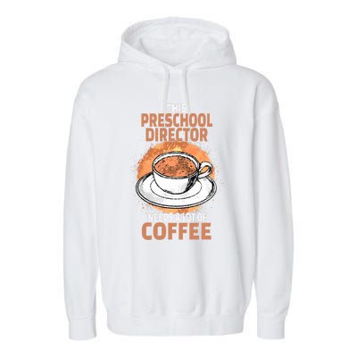 This Preschool Director Needs A Lot Of Coffee Garment-Dyed Fleece Hoodie