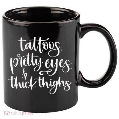 Tattoos Pretty Eyes Thick Thighs 11oz C Handle Ceramic Mug