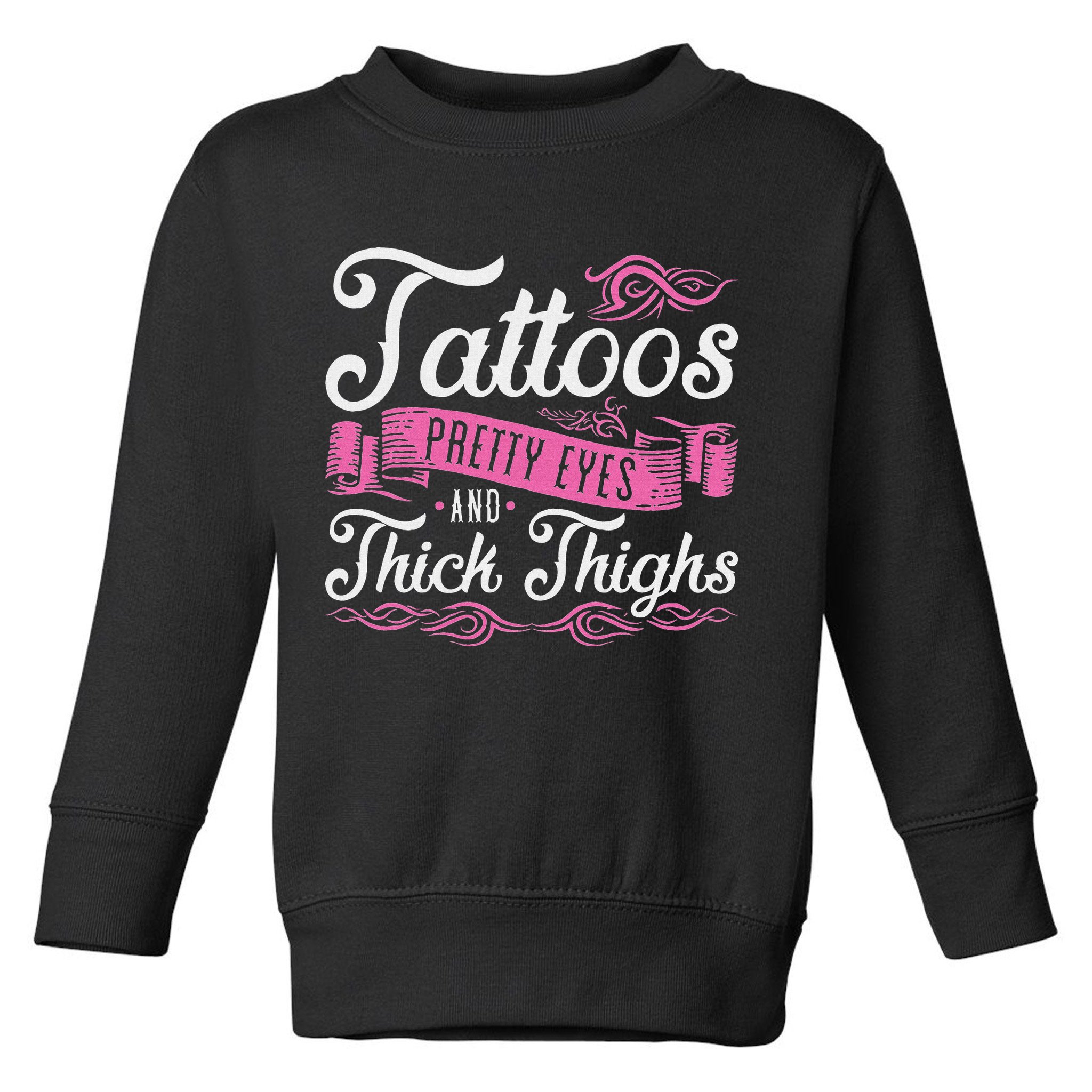 Tattoos Pretty Eyes And Thick Thighs Toddler Sweatshirt