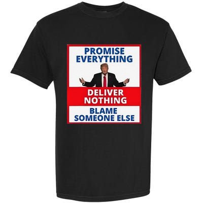 Trump Promise Everything Deliver Nothing Blame Someone Else Garment-Dyed Heavyweight T-Shirt