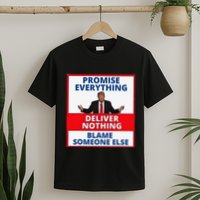 Trump Promise Everything Deliver Nothing Blame Someone Else T-Shirt