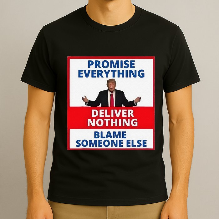 Trump Promise Everything Deliver Nothing Blame Someone Else T-Shirt