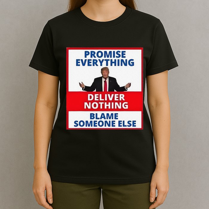 Trump Promise Everything Deliver Nothing Blame Someone Else T-Shirt