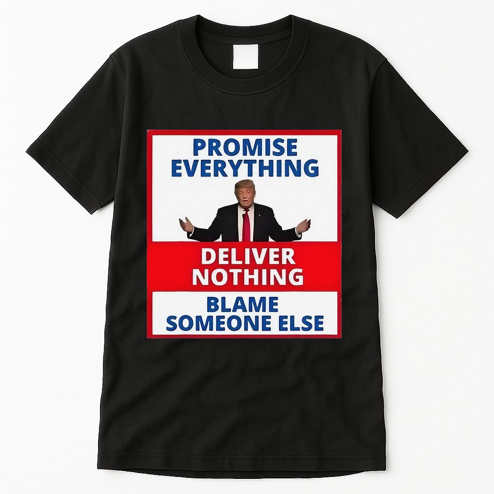 Trump Promise Everything Deliver Nothing Blame Someone Else Tall T-Shirt