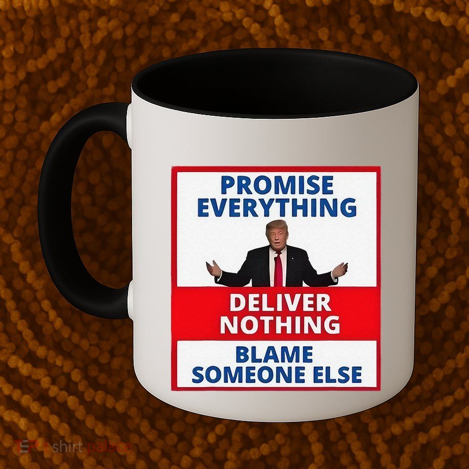 Trump Promise Everything Deliver Nothing Blame Someone Else Mug