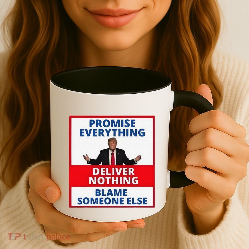 Trump Promise Everything Deliver Nothing Blame Someone Else Mug