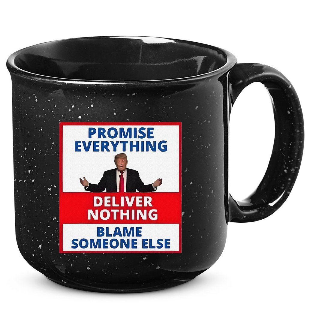Trump Promise Everything Deliver Nothing Blame Someone Else 15oz Campfire Ceramic Mug
