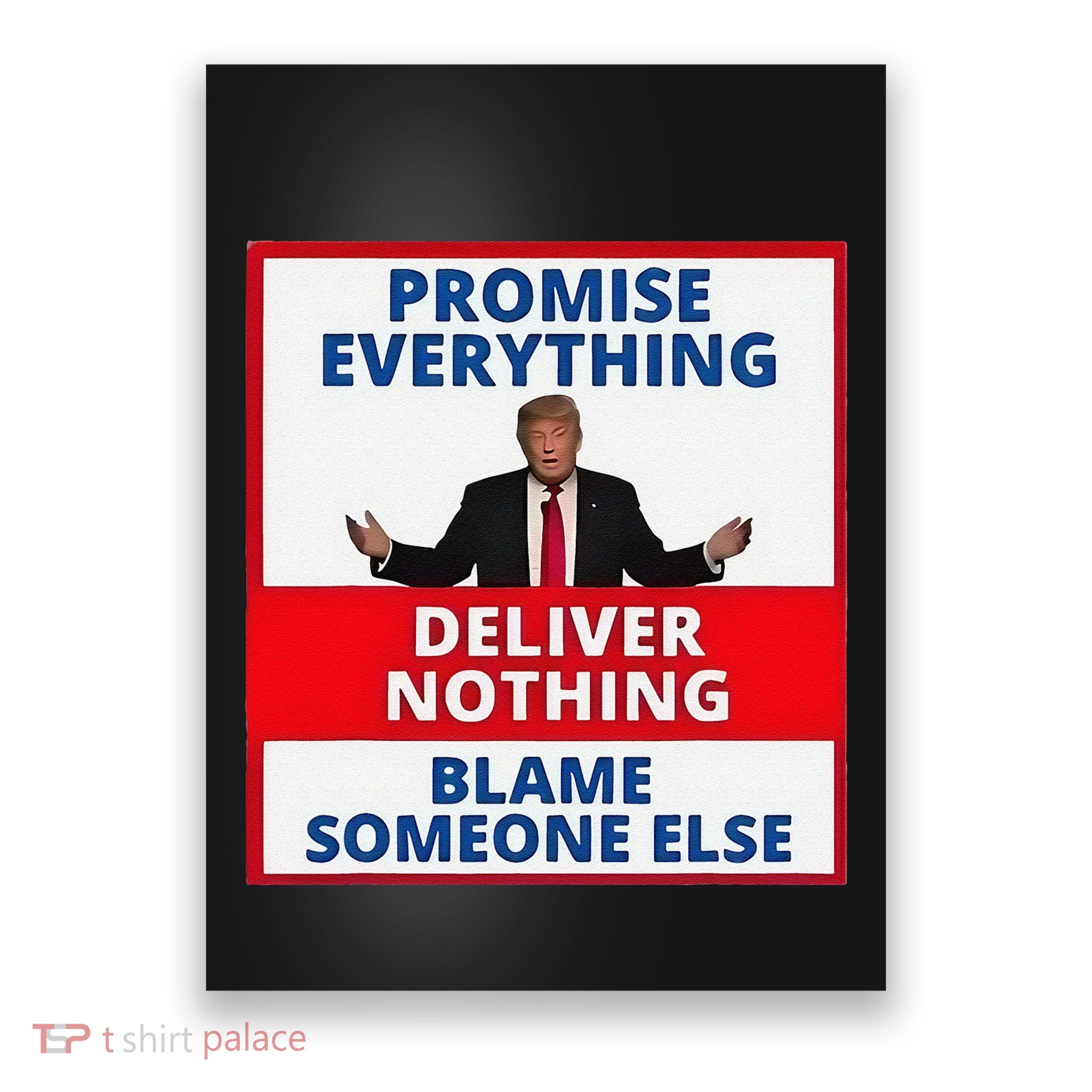 Trump Promise Everything Deliver Nothing Blame Someone Else Poster